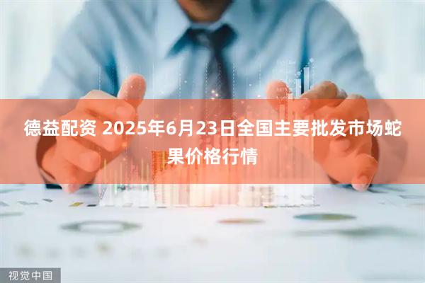 德益配资 2025年6月23日全国主要批发市场蛇果价格行情